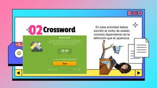 Crossword En esta actividad debes
escribir el verbo de estado
correcto dependiento de la
definición que te aparezca.
 