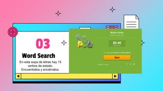 Word Search
03
En esta sopa de letras hay 15
verbos de estado.
Encuentralos y enciérralos.
 