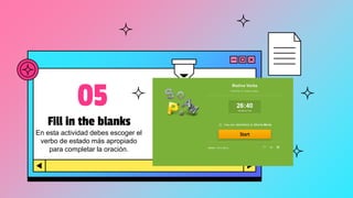 Fill in the blanks
05
En esta actividad debes escoger el
verbo de estado más apropiado
para completar la oración.
 