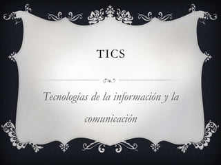 TICS


Tecnologías de la información y la
          comunicación
 