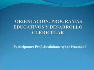 Participante: Prof. Justiniano Aybar Huamaní
 