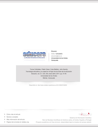Educere
ISSN: 1316-4910
educere@ula.ve
Universidad de los Andes
Venezuela
Torres Cañizález, Pablo César; Cobo Beltrán, John Kendry
Tecnología educativa y su papel en el logro de los fines de la educación
Educere, vol. 21, núm. 68, enero-abril, 2017, pp. 31-40
Universidad de los Andes
Mérida, Venezuela
Disponible en: http://www.redalyc.org/articulo.oa?id=35652744004
Cómo citar el artículo
Número completo
Más información del artículo
Página de la revista en redalyc.org
Sistema de Información Científica
Red de Revistas Científicas de América Latina, el Caribe, España y Portugal
Proyecto académico sin fines de lucro, desarrollado bajo la iniciativa de acceso abierto
 