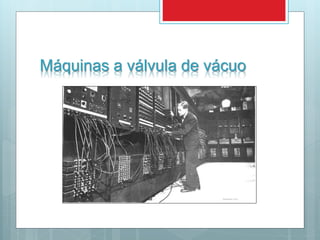 Máquinas a válvula de vácuo
 