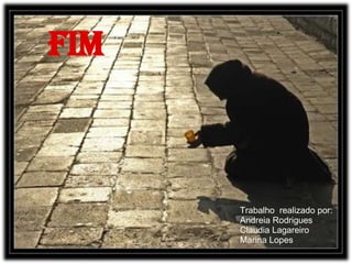 FIM Trabalho  realizado por: Andreia Rodrigues Claudia Lagareiro  Marina Lopes 