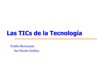 Las TICs de la Tecnología Emilio Berrezueta 6to Diseño Gráfico 