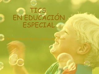 TICS  EN EDUCACIÓN ESPECIAL Por Nuria Madera Parral y Sandra López Pavón 