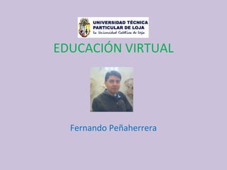 EDUCACIÓN VIRTUAL Fernando Peñaherrera 