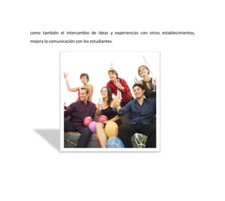 como también el intercambio de ideas y experiencias con otros establecimientos,
mejora la comunicación con los estudiantes.
 