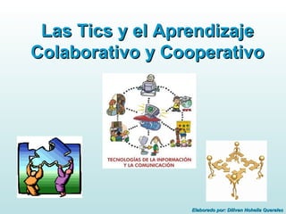 Las Tics y el Aprendizaje Colaborativo y Cooperativo  Elaborado por: Dilivan Nohelia Querales 