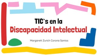 TIC`s en la
Discapacidad Intelectual
Margarett Zurich Corona Santos
 