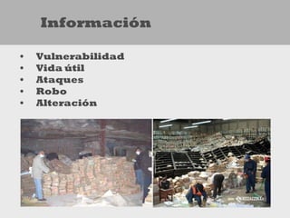 Información

•   Vulnerabilidad
•   Vida útil
•   Ataques
•   Robo
•   Alteración
 