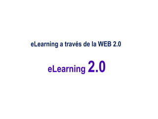 eLearning a través de la WEB 2.0


      eLearning     2.0
 
