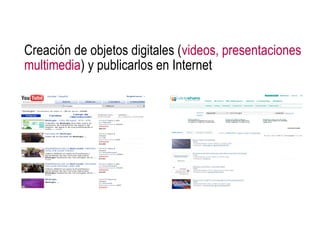 Creación de objetos digitales (videos, presentaciones
multimedia) y publicarlos en Internet
 