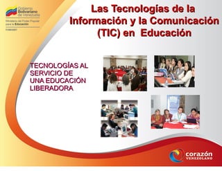 Las Tecnologías de laLas Tecnologías de la
Información y la ComunicaciónInformación y la Comunicación
(TIC) en Educación(TIC) en Educación
TECNOLOGÍAS ALTECNOLOGÍAS AL
SERVICIO DESERVICIO DE
UNA EDUCACIÓNUNA EDUCACIÓN
LIBERADORALIBERADORA
 