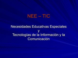 NEE – TIC Necesidades Educativas Especiales y Tecnologías de la Información y la Comunicación 