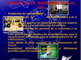LÍMITES DE LA INVERSIÓN EN LAS TICProblemas de rentabilidad: Coste del material, del Software, del mantenimiento y de la renovación. 