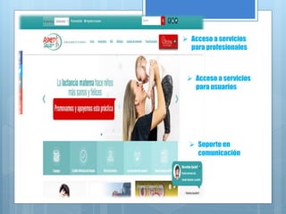  Acceso a servicios
para profesionales
 Acceso a servicios
para usuarios
 Soporte en
comunicación
 