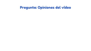 Pregunta: Opiniones del vídeo
 
