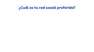 ¿Cuál es tu red social preferida?
 