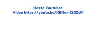 ¡Hazte Youtuber!
Vídeo https://youtu.be/XENomf2BZcM
 