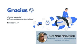 This presentation template was created by
Slidesgo, including icons by Flaticon, infographics
& images by Freepik and illustrations by Stories
Gracias 
¿Alguna pregunta?
enfermeradevocacion@gmail.com
teresaperez.net
 