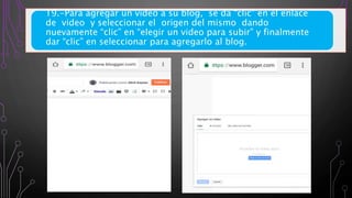19.-Para agregar un video a su blog, se da “clic” en el enlace
de video y seleccionar el origen del mismo dando
nuevamente “clic” en “elegir un video para subir” y finalmente
dar “clic” en seleccionar para agregarlo al blog.
 