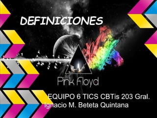 DEFINICIONES
EQUIPO 6 TICS CBTis 203 Gral.
Ignacio M. Beteta Quintana
 