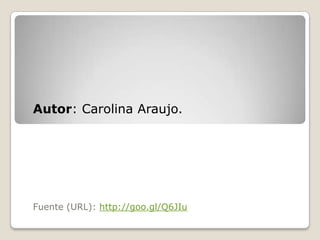 Autor: Carolina Araujo.

Fuente (URL): http://goo.gl/Q6JIu

 