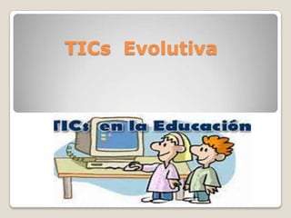 TICs Evolutiva

 