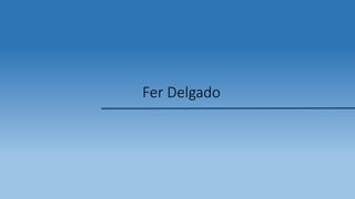 Fer Delgado
 