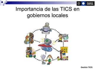 Importancia de las TICS en gobiernos locales Gestión TICS 