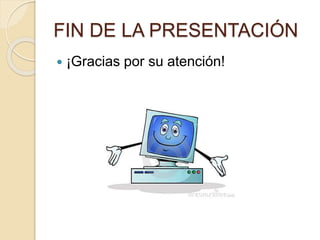 FIN DE LA PRESENTACIÓN
 ¡Gracias por su atención!
 