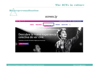 Diploma de Postgrado en Gestión y Cooperación Cultural Internacional Diana Pinos @psydiana
Hyperpersonalization
screen.ly
The ICTs in culture
 