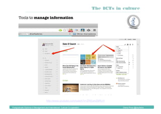 http://www.youtube.com/watch?v=ZREymZ8RLtY
The ICTs in culture
Postgraduate Diploma in Management and International Cultural Co-operation Diana Pinos @psydiana
Tools to manage information
 