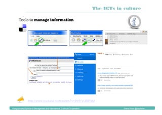http://www.youtube.com/watch?v=jNHYyUBlRkM
The ICTs in culture
Postgraduate Diploma in Management and International Cultural Co-operation Diana Pinos @psydiana
Tools to manage information
 