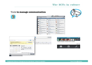 The ICTs in culture
Postgraduate Diploma in Management and International Cultural Co-operation Diana Pinos @psydiana
Tools to manage communication
 