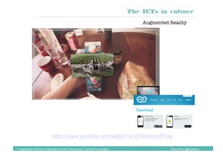 https://www.youtube.com/watch?v=ZR4eSmmPCxg
Augmented Reality
The ICTs in culture
Postgraduate Diploma in Management and International Cultural Co-operation Diana Pinos @psydiana
 