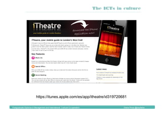 https://itunes.apple.com/es/app/itheatre/id319720681
The ICTs in culture
Postgraduate Diploma in Management and International Cultural Co-operation Diana Pinos @psydiana
 