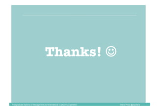 Thanks! 
Postgraduate Diploma in Management and International Cultural Co-operation Diana Pinos @psydiana
 