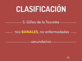 CLASIFICACIÓN
tics BANALES, no enfermedades
S. Gilles de la Tourette
secundarios
 