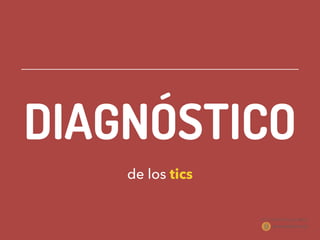 DIAGNÓSTICO
de los tics
 
