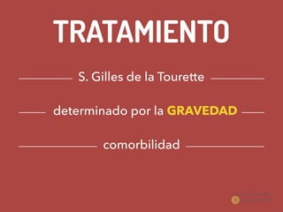 TRATAMIENTO
determinado por la GRAVEDAD
S. Gilles de la Tourette
comorbilidad
 