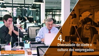 Diversidade de idade e
cultura dos empregadoshttp://bit.ly/FuturoAustralia
4.
 