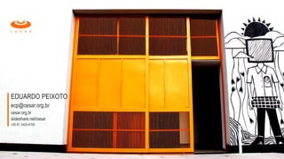25
EDUARDO PEIXOTO
ecp@cesar.org.br
cesar.org.br
slideshare.net/cesar
+55 81 3425-4700
 