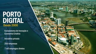 3
PORTO
Desde 2000
7 mil empregos diretos
Ecossistema de Inovação e
Economia Criativa
Iniciativa privada
250 empresas
DIGITAL
 