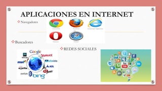 APLICACIONES EN INTERNET 
Navegadores 
Buscadores 
REDES SOCIALES 
 