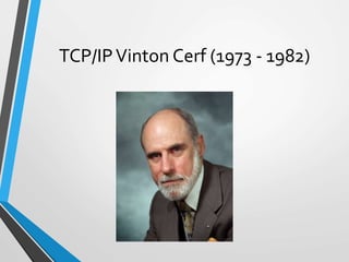 TCP/IPVinton Cerf (1973 - 1982)
 