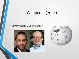Wikipedia (2001)
• JimmyWales y Larry Sanger
 