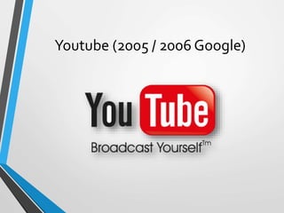 Youtube (2005 / 2006 Google)
 