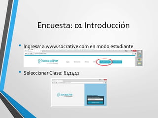 Encuesta: 01 Introducción
• Ingresar a www.socrative.com en modo estudiante
• Seleccionar Clase: 641442
 